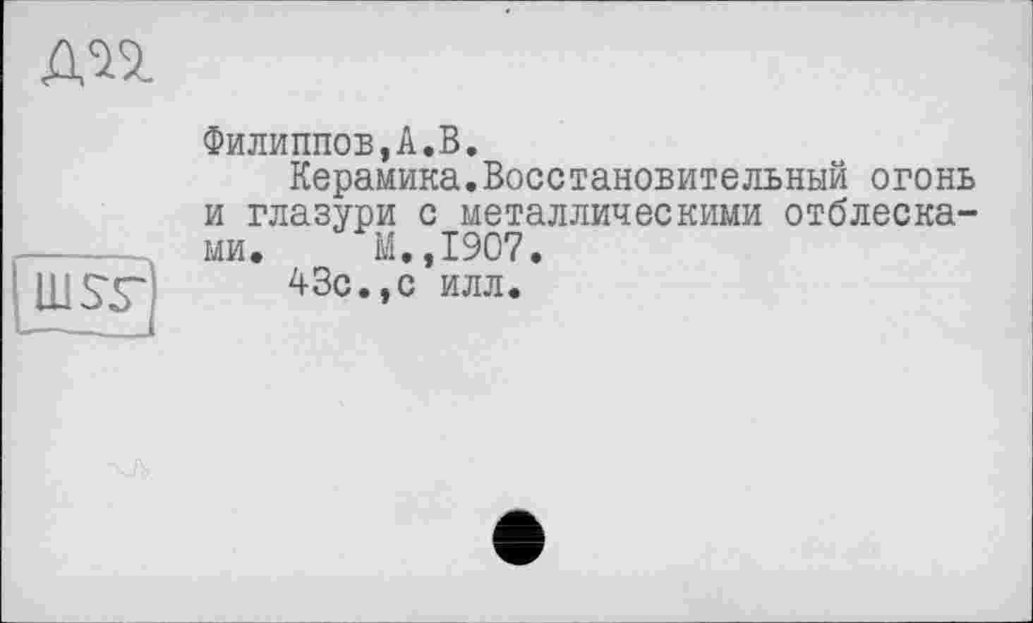 ﻿дад.
HISS'
Филиппов,А.В.
Керамика.Восстановительный огонь и глазури с металлическими отблесками. М.,1907.
43с.,с илл.